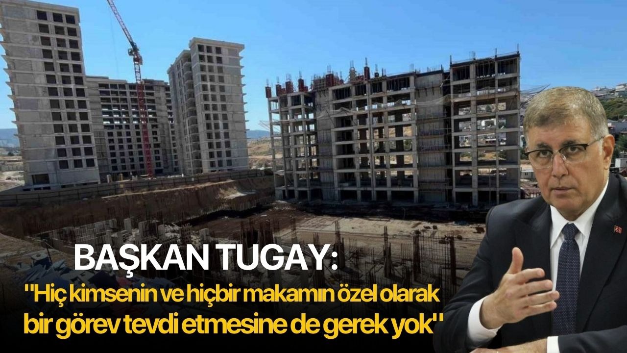 Başkan Tugay: "Hiç kimsenin ve hiçbir makamın özel olarak bir görev tevdi etmesine de gerek yok"