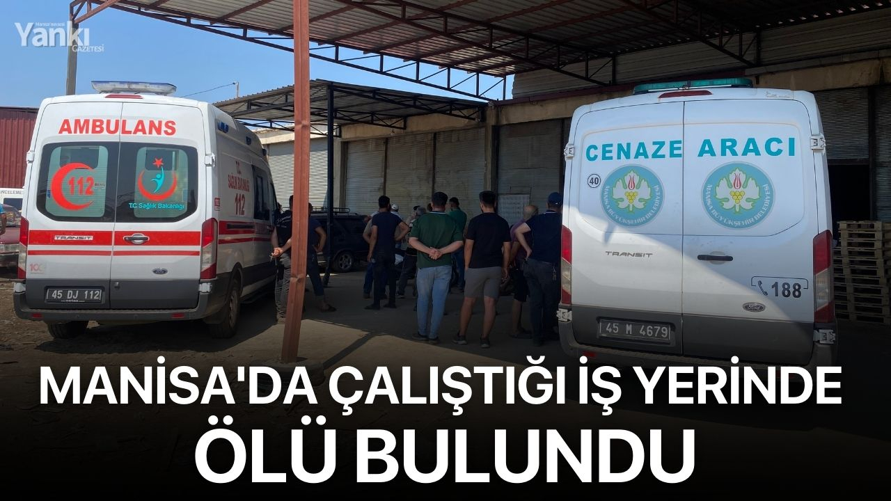 Manisa'da çalıştığı iş yerinde ölü bulundu