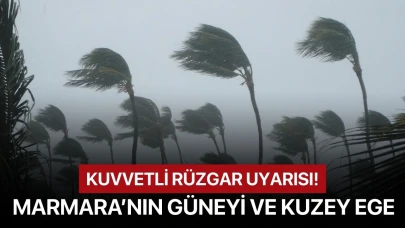 Kuvvetli Rüzgar Uyarısı: Marmara’nın Güneyi ve Kuzey Ege Dikkat!