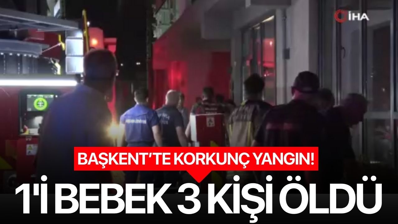 Ankara'da feci yangın! 1'i bebek 3 kişi hayatını kaybetti