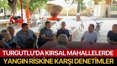 Turgutlu'da kırsal mahallelerde yangın riskine karşı denetimler