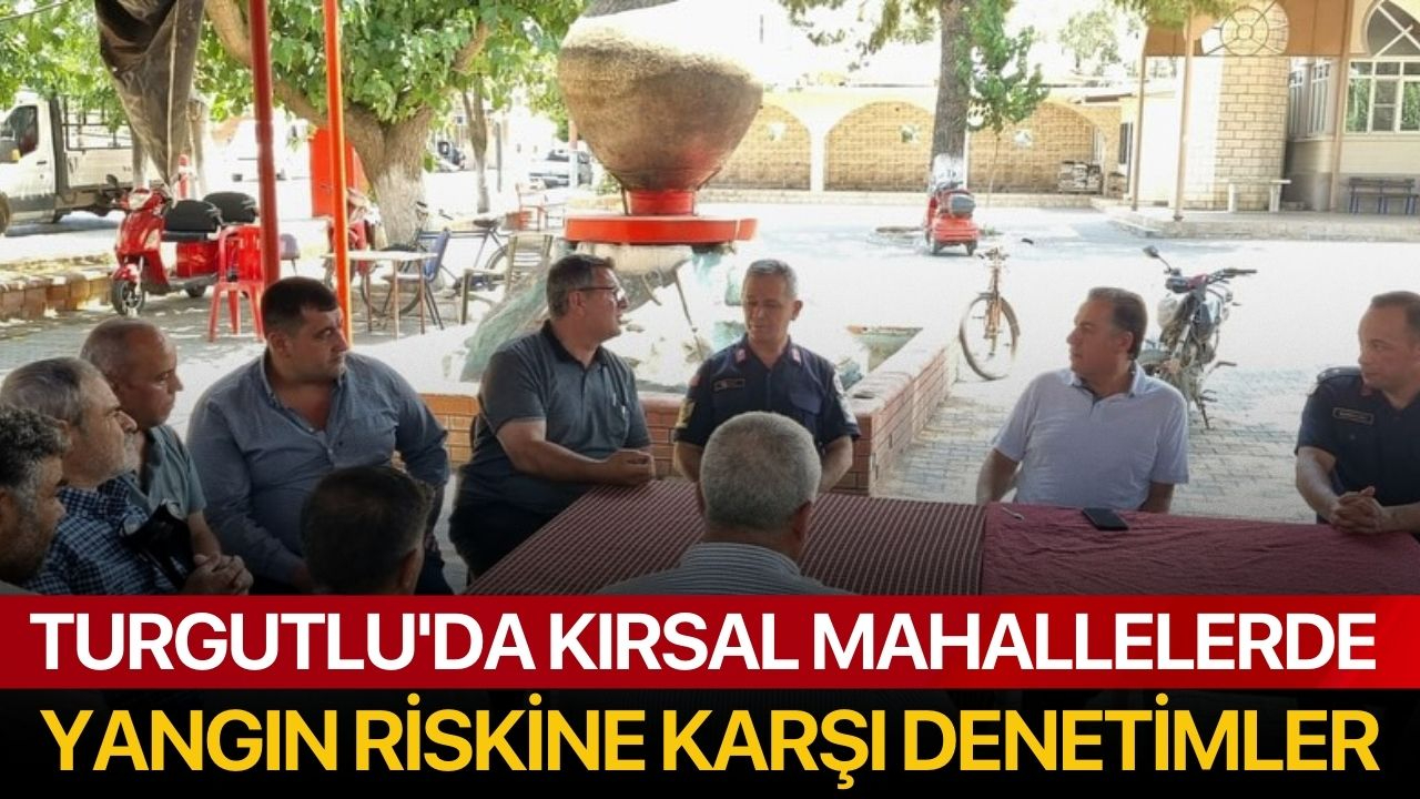 Turgutlu'da kırsal mahallelerde yangın riskine karşı denetimler