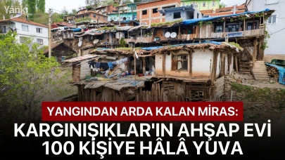 Yangından arda kalan miras: Kargınışıklar'ın ahşap evi 100 kişiye hâlâ yuva
