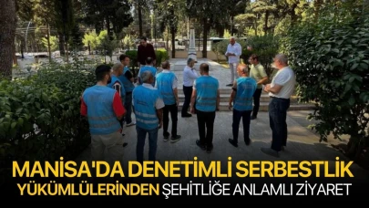 Manisa'da denetimli Serbestlik yükümlülerinden şehitliğe anlamlı ziyaret