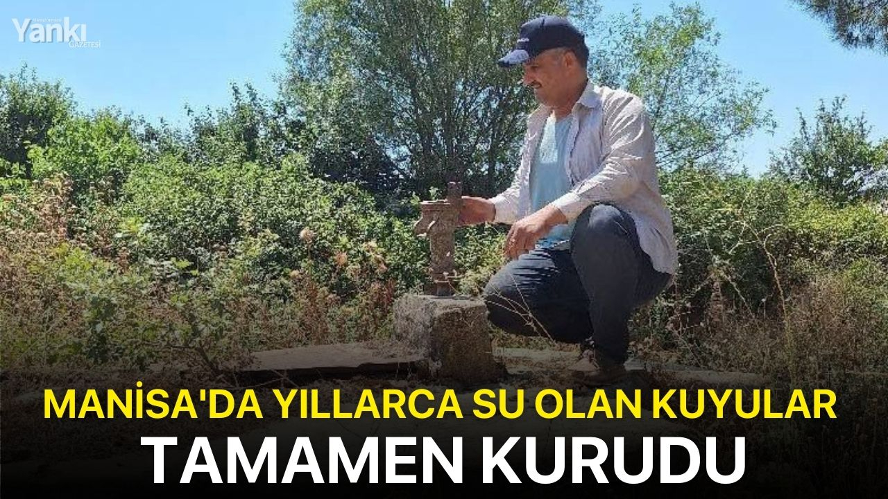 Manisa'da yıllarca su olan kuyular tamamen kurudu