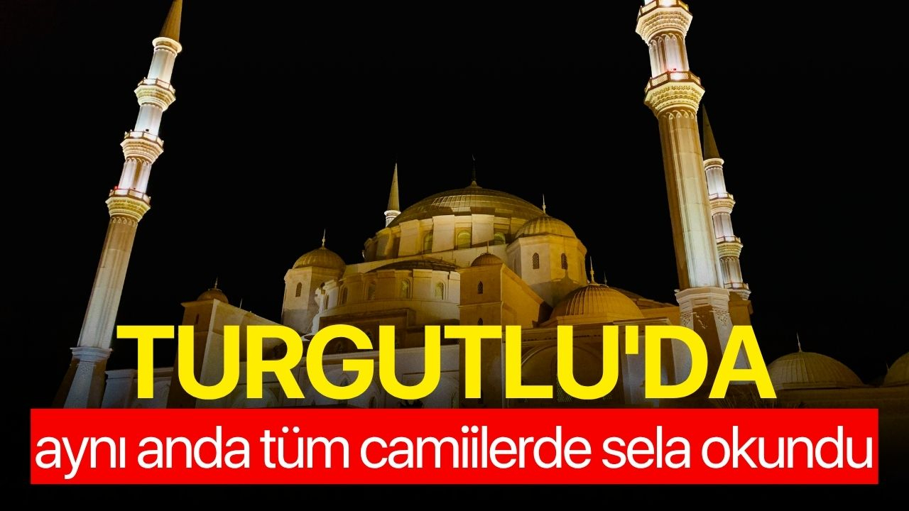 Turgutlu'da aynı anda tüm camiilerde sela okundu