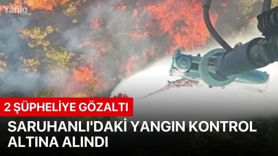 Saruhanlı'daki yangın kontrol altına alındı: 2 şüpheli gözaltında