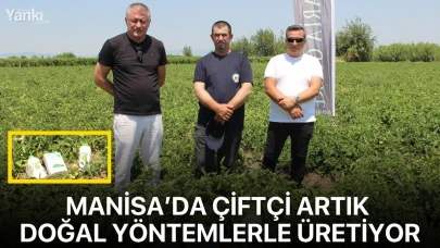 Manisa’da çiftçi artık doğal yöntemlerle üretiyor