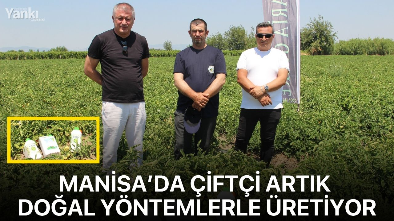 Manisa’da çiftçi artık doğal yöntemlerle üretiyor
