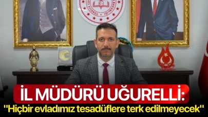 İl Müdürü Uğurelli: "Hiçbir evladımız tesadüflere terk edilmeyecek"