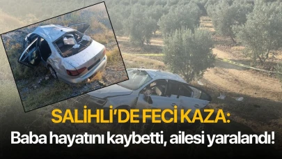 Salihli’de Feci Kaza: Baba hayatını kaybetti, ailesi yaralandı!