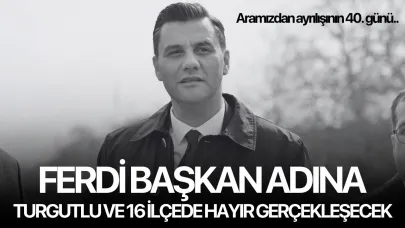Ferdi Başkan adına Turgutlu ve 16 ilçede hayır gerçekleşecek: Aramızdan ayrılışının 40.günü..