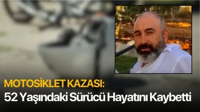 Motosiklet Kazası: 52 Yaşındaki Sürücü Hayatını Kaybetti
