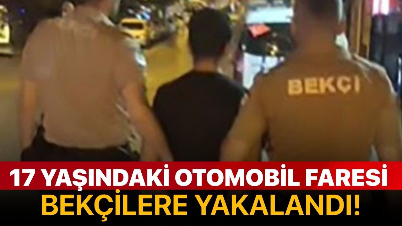 17 yaşındaki otomobil faresi bekçilere yakalandı!