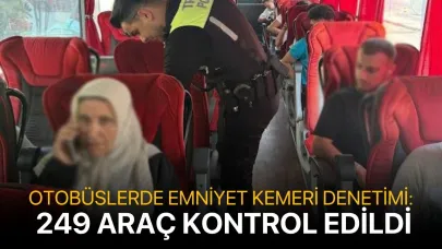 Otobüslerde Emniyet Kemeri Denetimi: 249 Araç Kontrol Edildi
