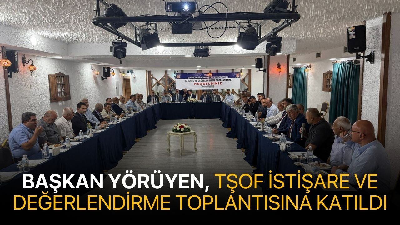 Başkan Yörüyen, TŞOF İstişare ve Değerlendirme Toplantısına katıldı