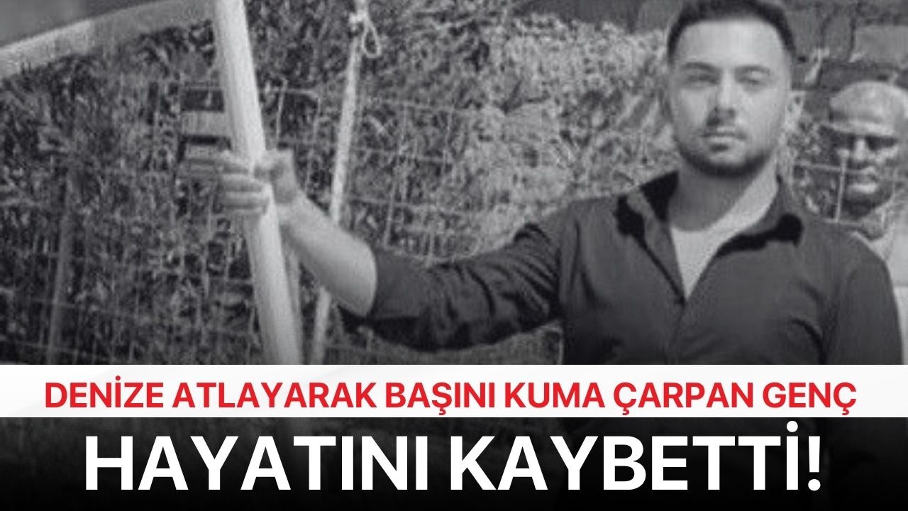Denize atlayarak başını kuma çarpan genç hayatını kaybetti!