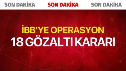 İBB'ye yönelik operasyon! 18 gözaltı kararı