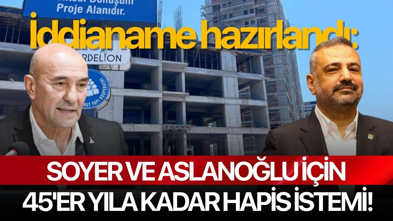 İddianame hazırlandı: Soyer ve Aslanoğlu için 45'er yıla kadar hapis istemi
