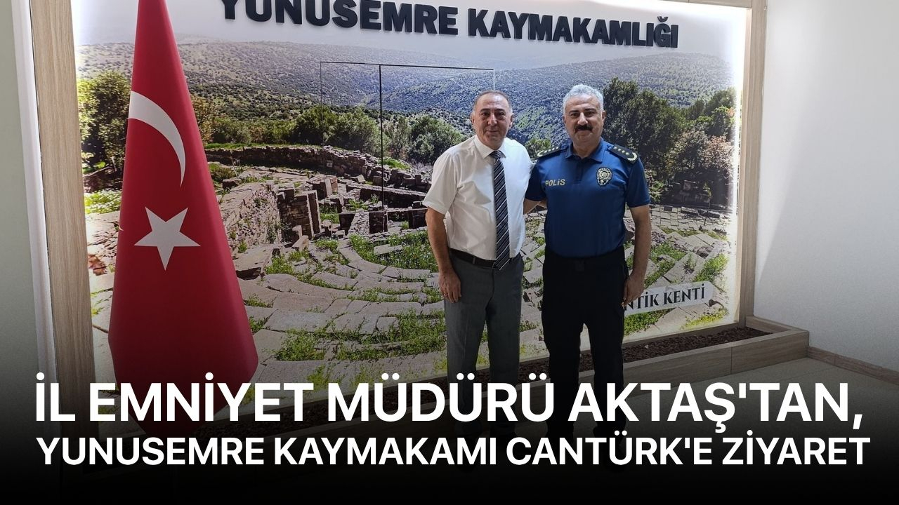 İl Emniyet Müdürü Aktaş'tan, Yunusemre Kaymakamı Cantürk'e ziyaret