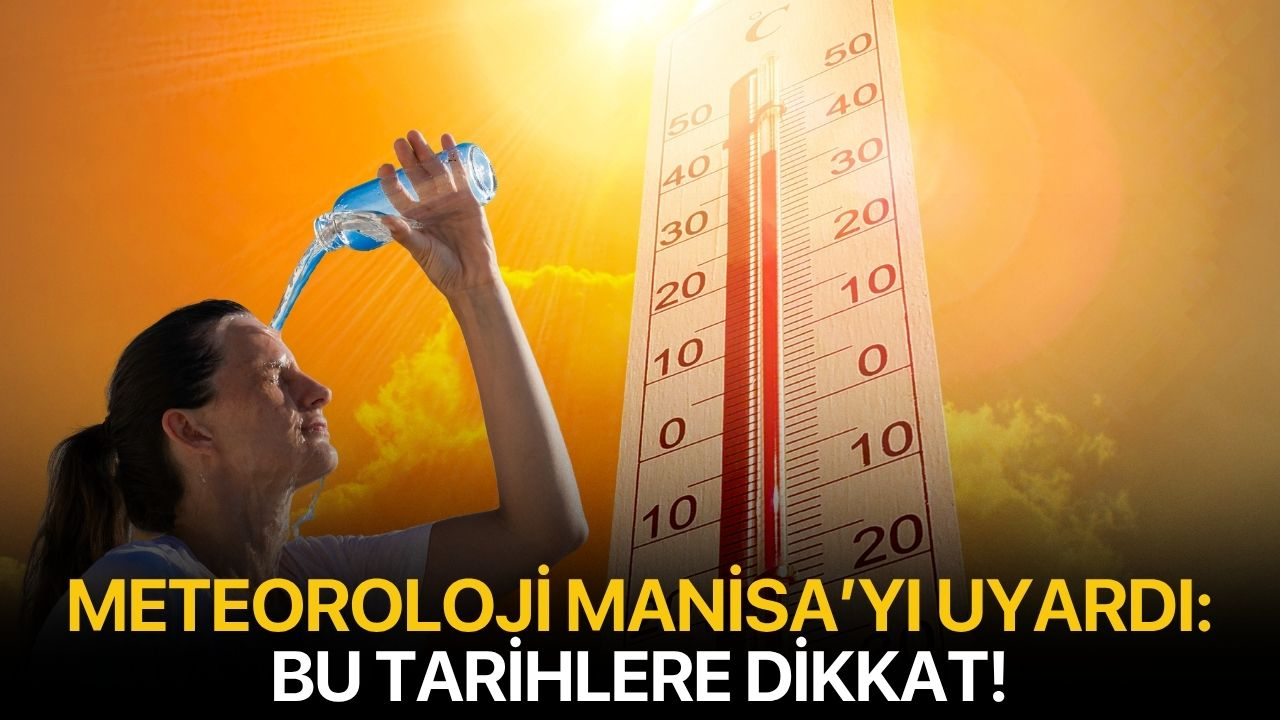 Meteoroloji Manisa'yı Uyardı: Bu Tarihlere Dikkat!