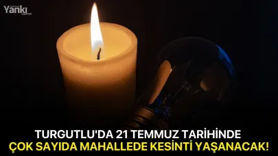 Turgutlu'da 21 Temmuz tarihinde çok sayıda mahallede kesinti yaşanacak!