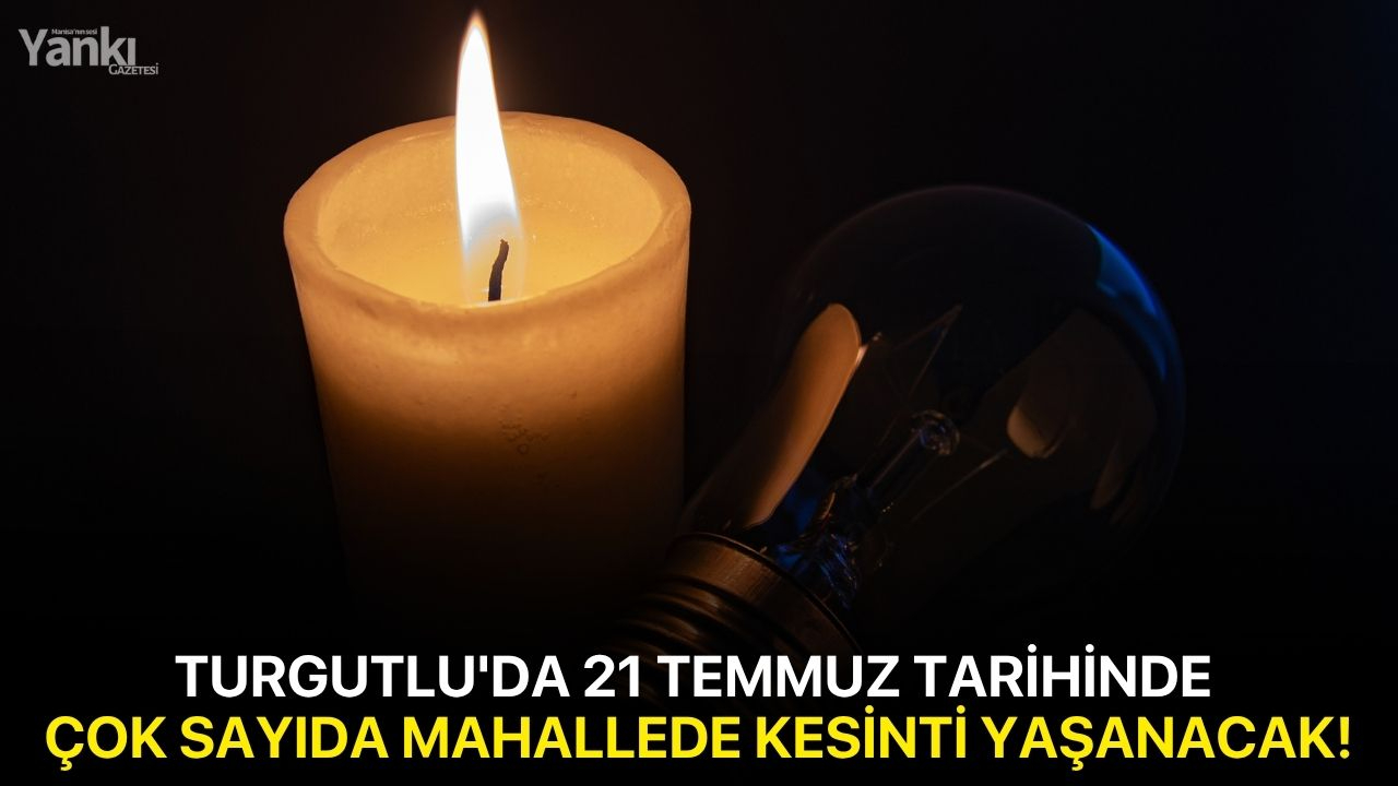 Turgutlu'da 21 Temmuz tarihinde çok sayıda mahallede kesinti yaşanacak!