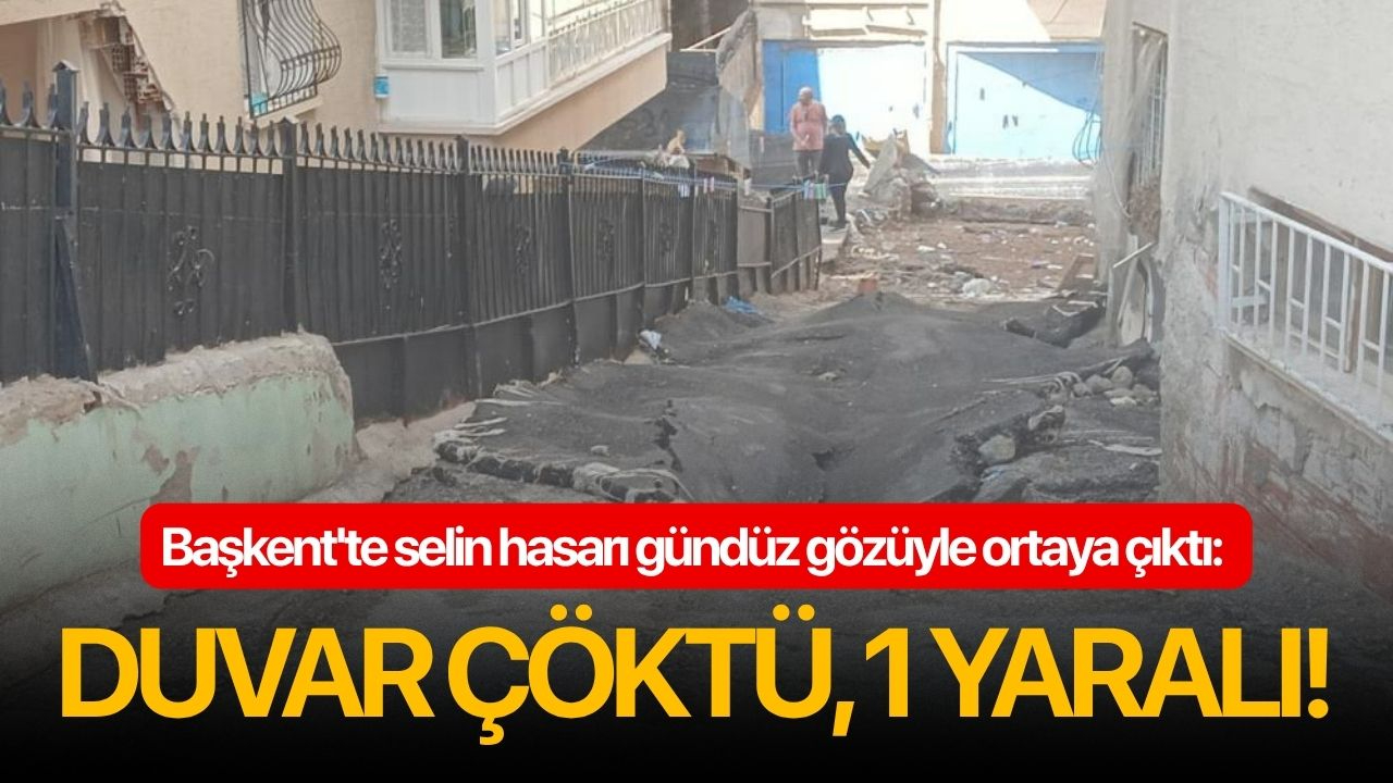 Başkent'te selin hasarı gündüz gözüyle ortaya çıktı: Duvar çöktü, 1 yaralı!