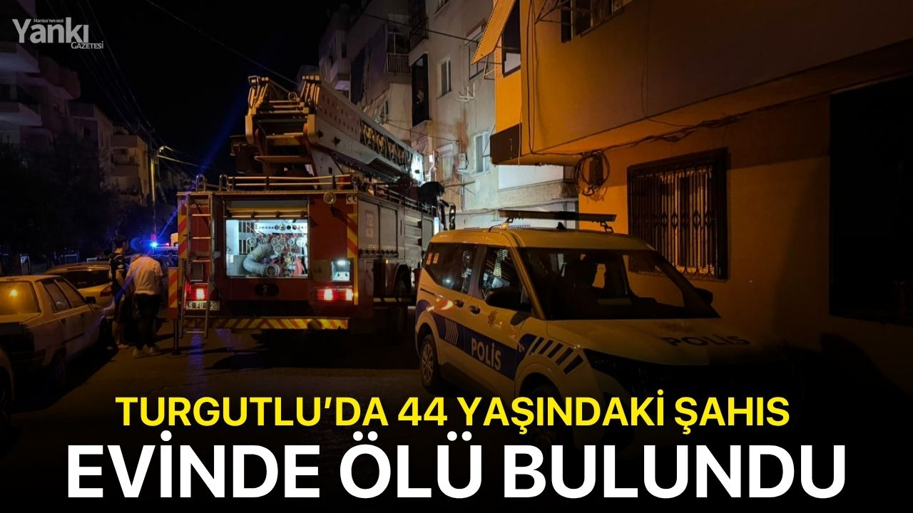 Turgutlu’da 44 yaşındaki şahıs evinde ölü bulundu