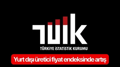 Yurt dışı üretici fiyat endeksinde artış