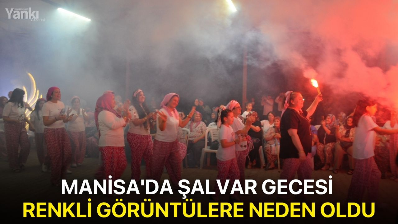 Manisa'da şalvar gecesi renkli görüntülere neden oldu