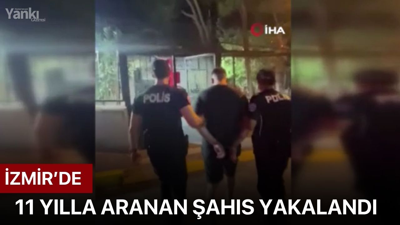 İzmir’de 11 yılla aranan şahıs yakalandı