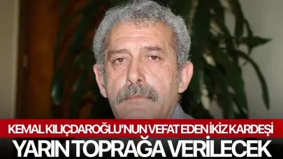 Kemal Kılıçdaroğlu’nun vefat eden ikiz kardeşi yarın toprağa verilecek