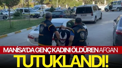 Manisa’da genç kadını öldüren Afgan tutuklandı!