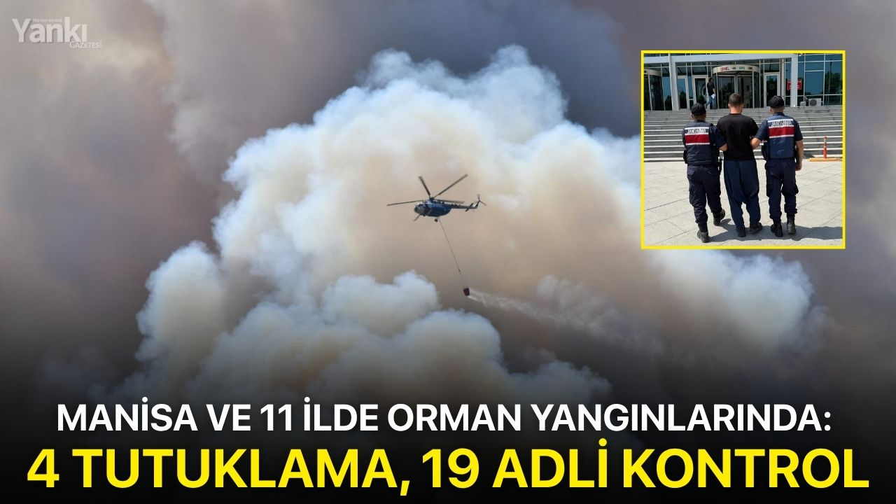 Manisa ve 11 ilde orman yangınlarında: 4 tutuklama, 19 adli kontrol
