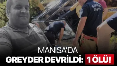 Manisa’da greyder devrildi: 1 ölü!