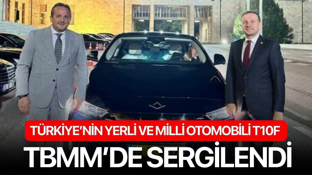 Türkiye’nin yerli ve milli otomobili T10F TBMM’de sergilendi
