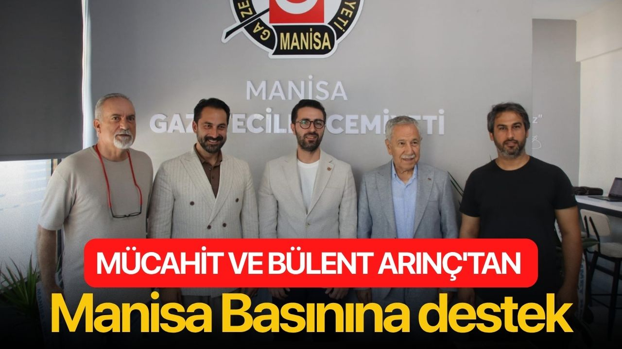 Mücahit ve Bülent Arınç'tan Manisa Basınına destek