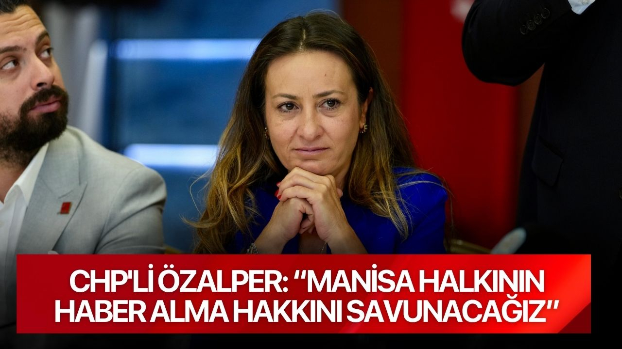 CHP'li Özalper: “Manisa Halkının Haber Alma Hakkını Savunacağız”