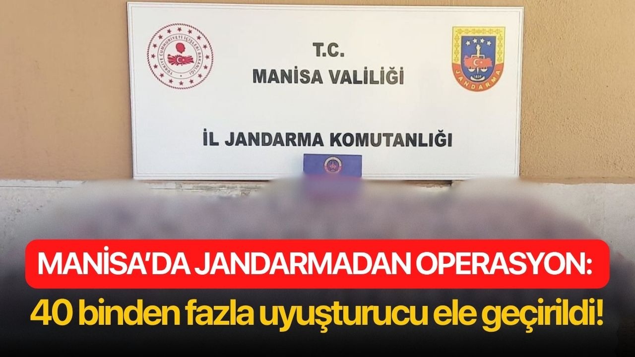Manisa’da jandarmadan operasyon: 40 binden fazla uyuşturucu ele geçirildi!