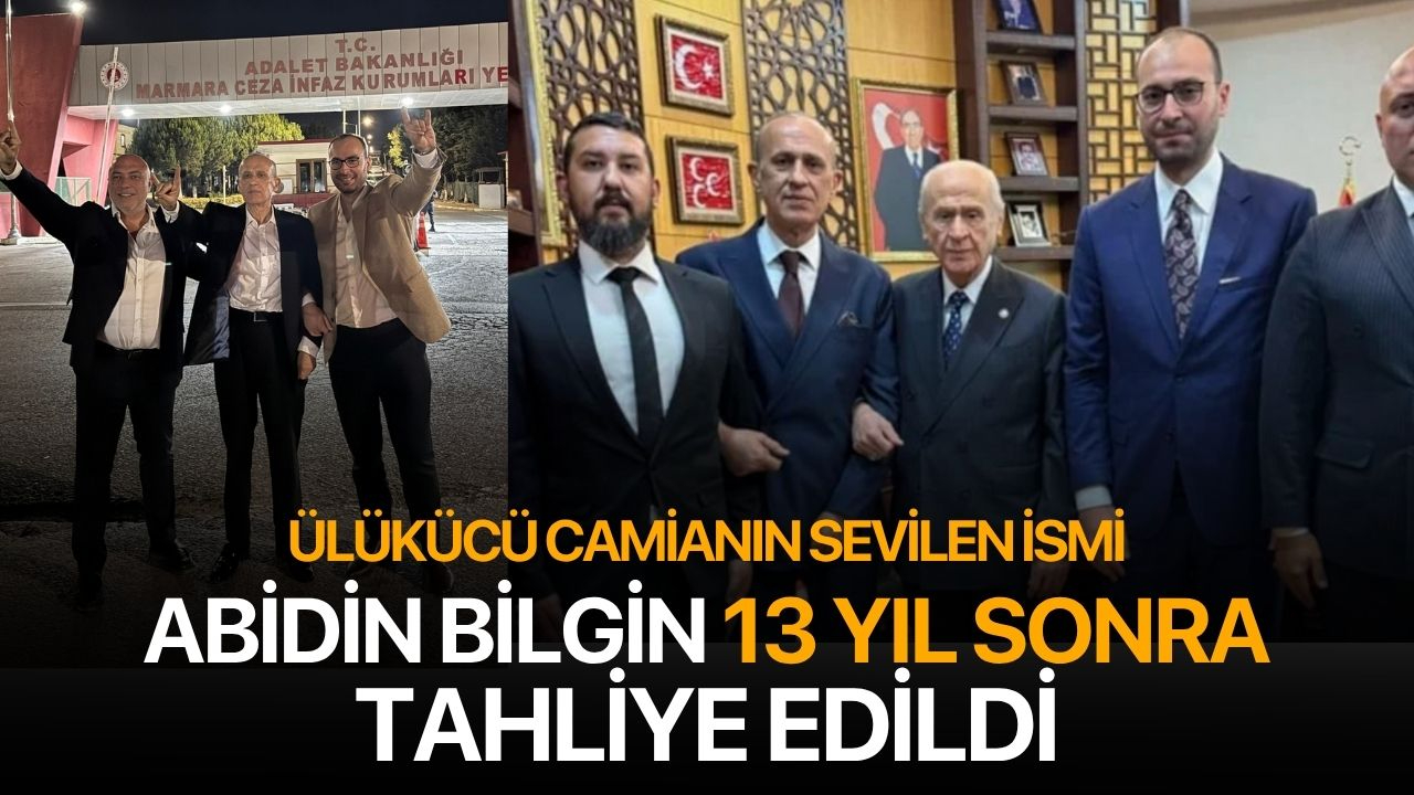 Ülkücü Camianın sevilen ismi Abidin Bilgin 13 yıl sonra tahliye oldu