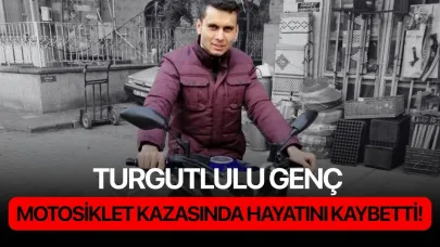 Turgutlulu genç motosiklet kazasında hayatını kaybetti!