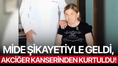 Mide şikayetiyle geldi, akciğer kanserinden kurtuldu!