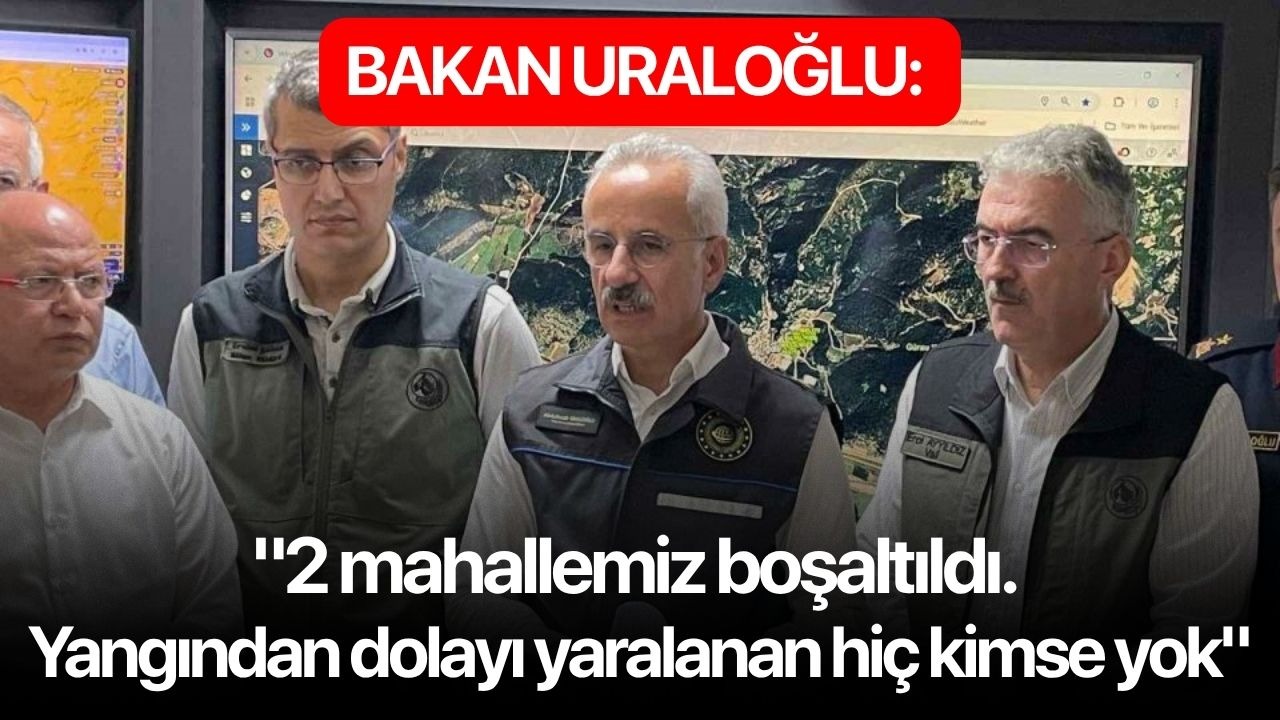Bakan Uraloğlu: "2 mahallemiz boşaltıldı. Yangından dolayı yaralanan hiç kimse yok"