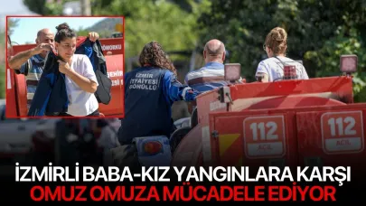 İzmirli baba-kız yangınlara karşı omuz omuza mücadele ediyor