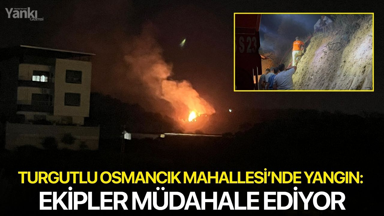 Turgutlu Osmancık Mahallesi’nde yangın: Ekipler müdahale ediyor