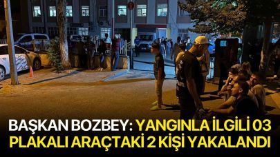 Başkan Bozbey: Yangınla ilgili 03 plakalı araçtaki 2 kişi yakalandı