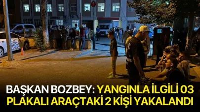 Başkan Bozbey: Yangınla ilgili 03 plakalı araçtaki 2 kişi yakalandı