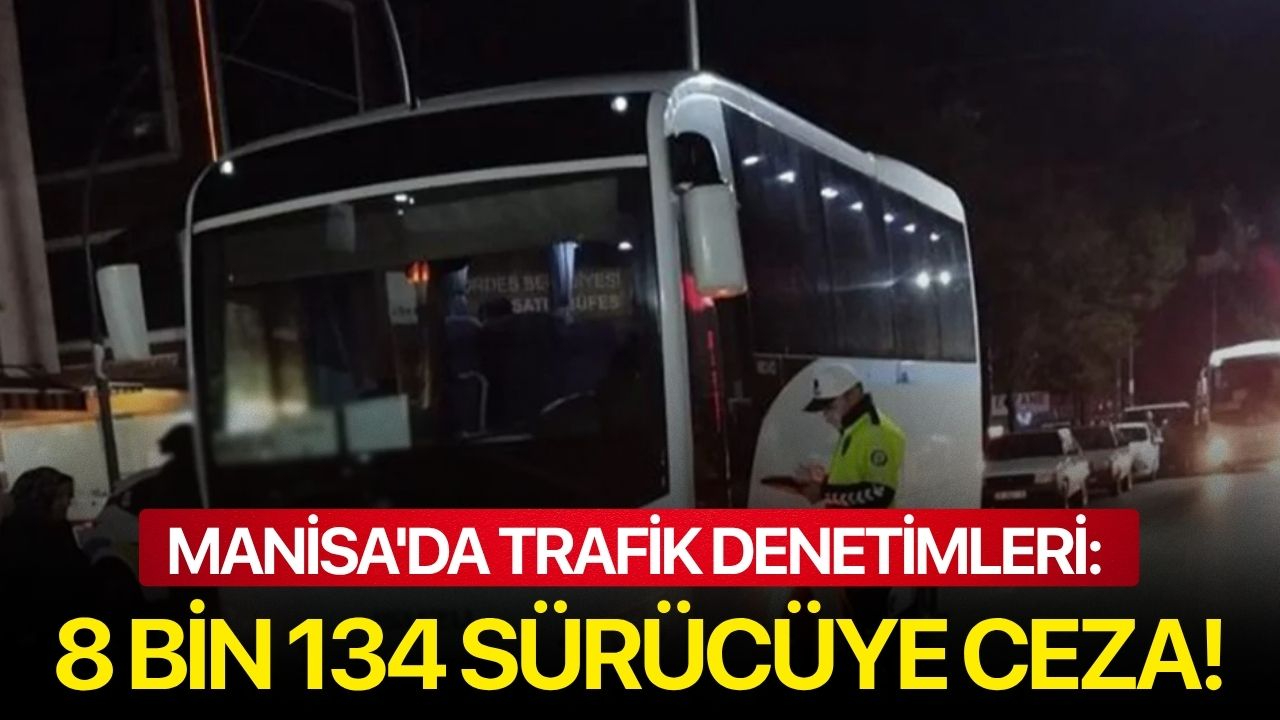 Manisa'da trafik denetimleri: 8 bin 134 sürücüye ceza!