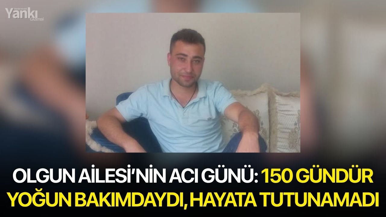 Olgun Ailesi’nin Acı Günü: 150 gündür yoğun bakımdaydı, hayata tutunamadı